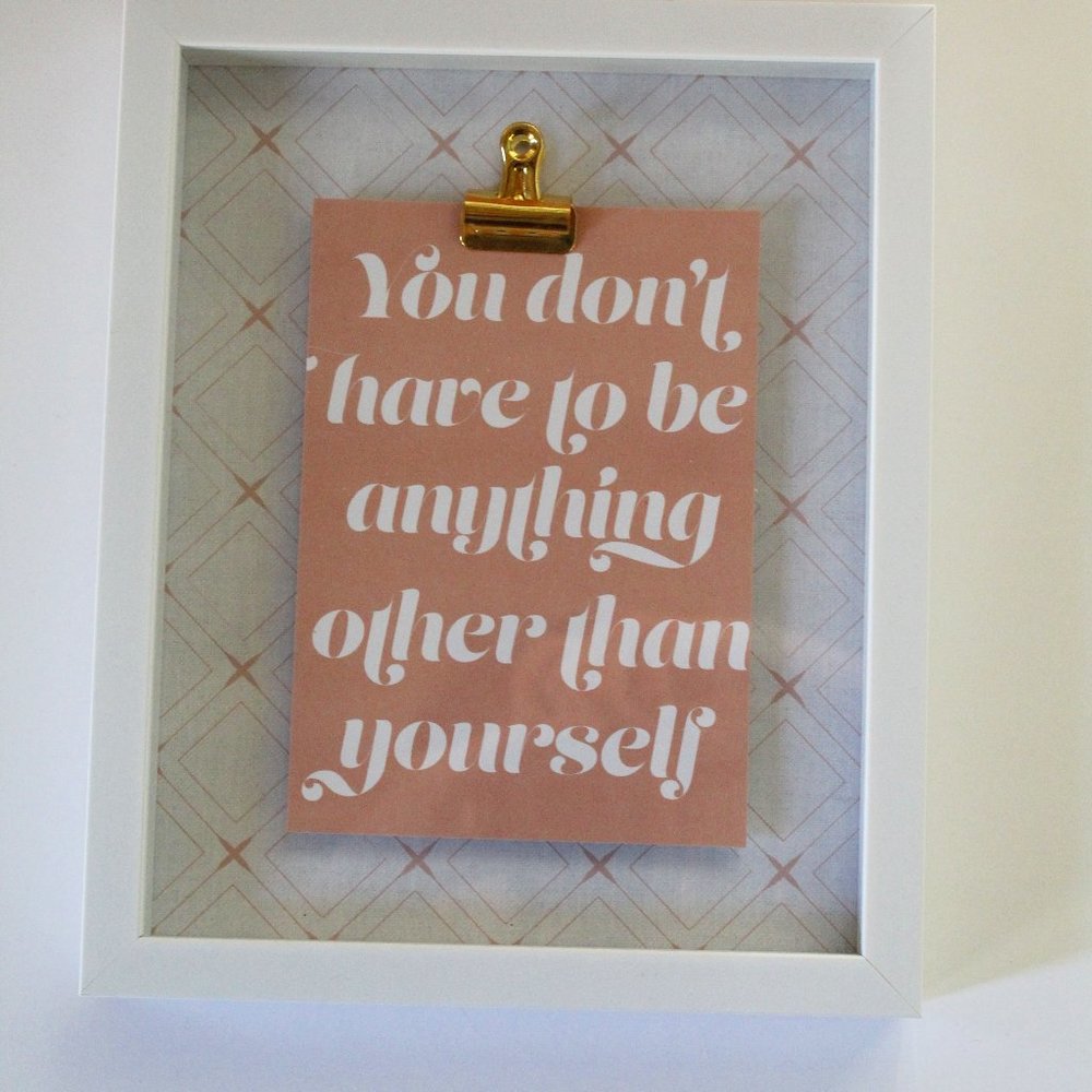 Glass framed “You don’t have to be‎ anything other than yourself” Hanging